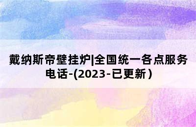 戴纳斯帝壁挂炉|全国统一各点服务电话-(2023-已更新）